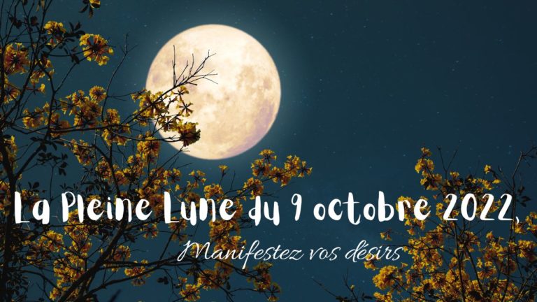 La Pleine Lune du 9 octobre 2022 – Manifestez vos désirs